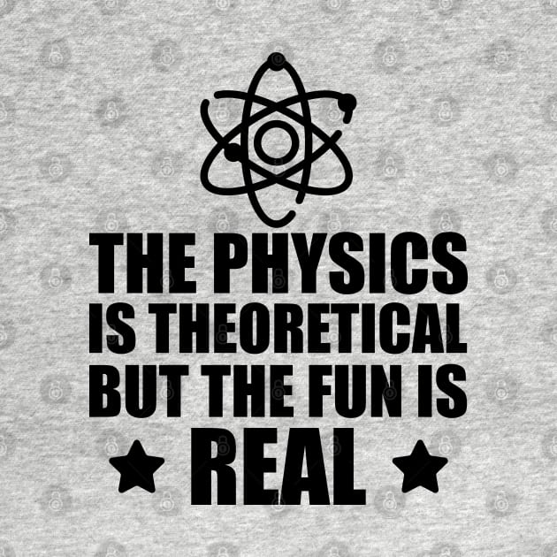 Physics - The physics is the theoretical but the fun is real by KC Happy Shop